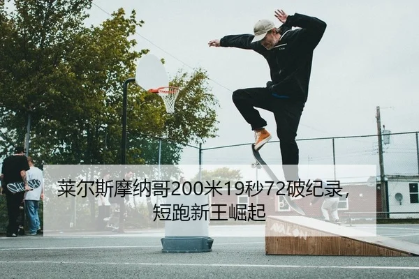 莱尔斯摩纳哥200米19秒72破纪录，短跑新王崛起